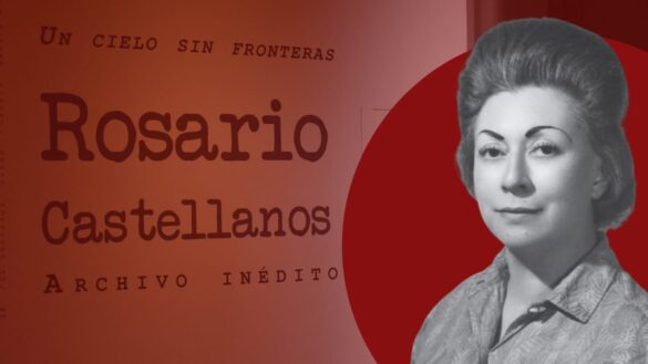 ROSARIO CASTELLANOS: EL LEGADO ÍNTIMO Y REBELDE QUE RESURGE EN SAN ILDEFONSO